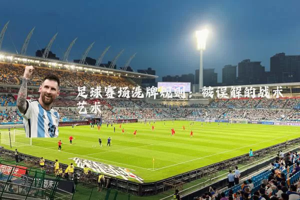 足球赛场洗牌规则：被误解的战术艺术