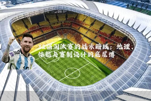 32强淘汰赛的战术暗线：地理、体能与赛制设计的底层博弈