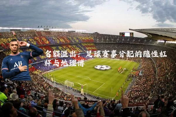 名额溢出：足球赛事分配的隐性杠杆与地理博弈