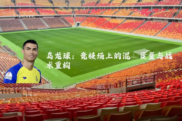乌龙球:竞技场上的混沌变量与战术重构