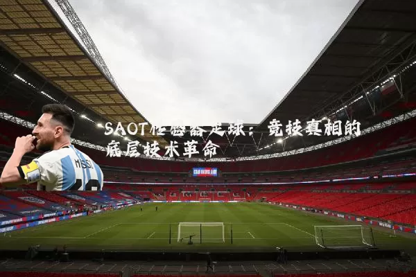 SAOT传感器足球：竞技真相的底层技术革命